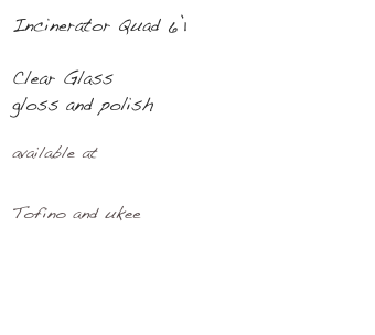 Incinerator Quad 6’1&#10;&#10;Clear Glass &#10;gloss and polish&#10;&#10;available at        Longbeach Surfshop&#10;&#10;Tofino and ukee